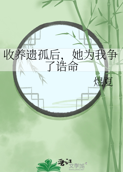 收养遗孤后，她为我争了诰命
