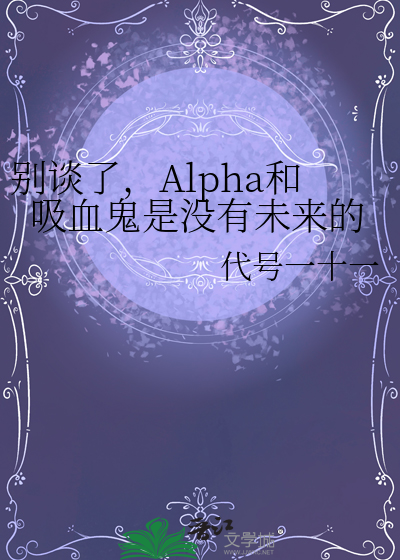 别谈了，Alpha和吸血鬼是没有未来的