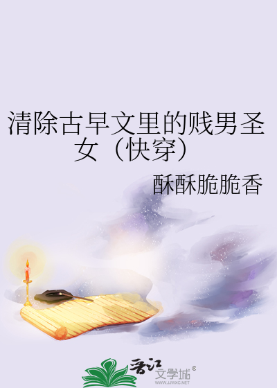 清除古早文里的贱男圣女（快穿）