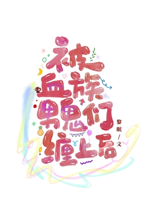 被阴湿男鬼们缠上后[血族]