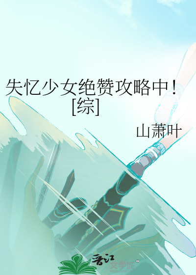 失忆少女绝赞攻略中！[综]