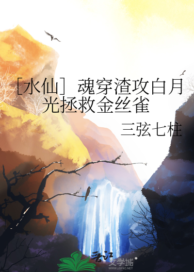 ［水仙］魂穿渣攻白月光拯救金丝雀