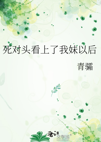 死对头看上了我妹以后