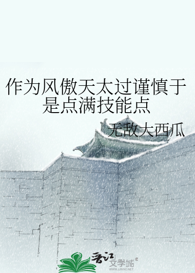作为风傲天太过谨慎于是点满技能点