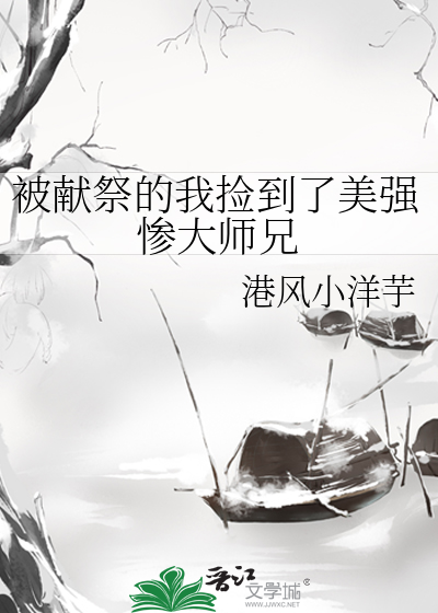 被献祭的我捡到了美强惨大师兄