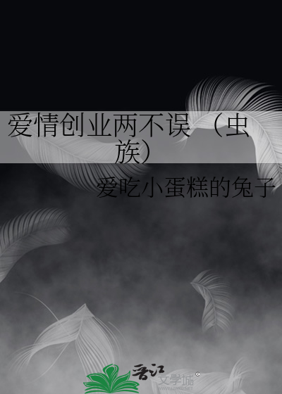 爱情创业两不误 （虫族）